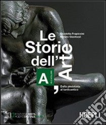 Le storie dell'arte. Vol. A: Dalla presistoria al tardoantico. Per le Scuole superiori libro di Frapiccini Nicoletta, Giustozzi Nunzio