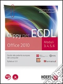 Clippy per ECDL. Office 2010. Moduli 3-4-5-6. Per le Scuole superiori. Con CD-ROM. Con espansione online libro di Lughezzani Flavia, Princivalle Daniela