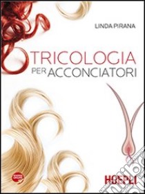 Tricologia per acconciatori. Per gli Ist. professionali. Con espansione online libro di Pirana Linda