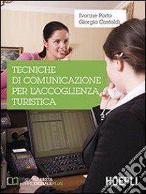 Tecniche di comunicazione per l'accoglienza turistica. Per gli Ist. tecnici commerciali libro di Porto Ivonne, Castoldi Giorgio