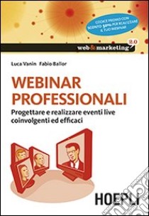 Webinar professionali. Progettare e realizzare eventi live coinvolgenti ed efficaci libro di Vanin Luca; Ballor Fabio