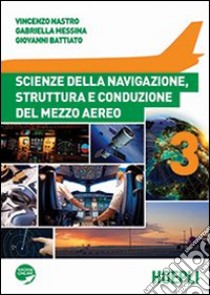 Scienze della navigazione, struttura e conduzione del mezzo aereo. Per gli Ist. tecnici aeronautici. Con espansione online. Vol. 3 libro di Nastro Vincenzo, Messina Gabriella, Battiato Giovanni