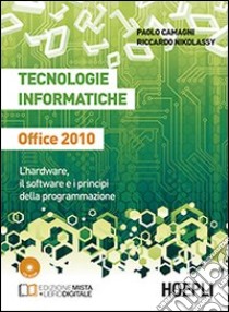 Tecnologie informatiche Office 2010. L'hardware, il software e i principi della programmazione. Per le Scuole superiori. Con e-book. Con espansione online libro di Camagni Paolo, Nikolassy Riccardo