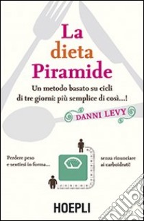 La dieta piramide. Un metodo basato su cicli di tre giorni: più semplice di così...! libro di Lévy Danni