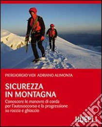 sicurezza in montagna. Conoscere le manovre di corda per l'autosoccorso e la progressione su roccia e ghiaccio libro di Vidi Piergiorgio; Alimonta Adriano