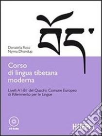 Corso di lingua tibetana moderna. Livelli A1-B1 del quadro comune Europeo di riferimento per le lingue. Con CD-ROM libro di Rossi Donatella; Dhondup Nyima