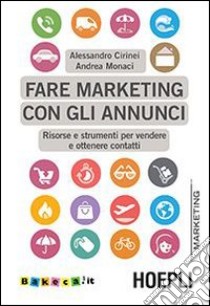 Fare marketing con gli annunci. Risorse e strumenti per vendere e ottenere contatti libro di Cirinei Alessandro; Monaci Andrea