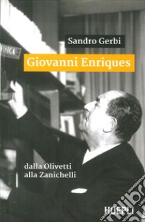 Giovanni Enriques. Dalla Olivetti alla Zanichelli libro di Gerbi Sandro