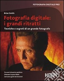 Fotografia digitale: i grandi ritratti. Tecniche e segreti di un grande fotografo libro di Smith Brian