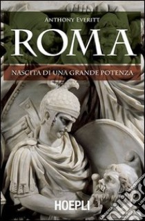 Roma. Nascita di una grande potenza libro di Everitt Anthony