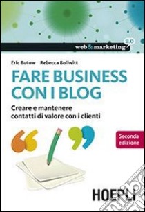 Fare business con i blog. Creare e mantenere contatti di valore con i clienti libro di Butow Eric; Bollwitt Rebecca