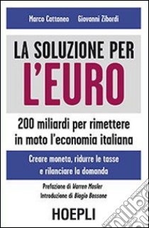 La soluzione per l'euro. 200 miliardi per rimettere in moto l'economia italiana libro di Cattaneo Marco; Zibordi Giovanni