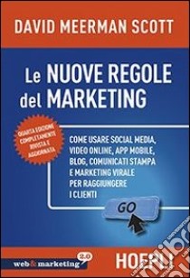 Nuove regole marketing. Come usare social media, video online, app mobile, blog, comunicati stampa e marketing virale per raggiungere i clienti libro di Meerman Scott David