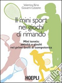 Il mini sport nei giochi di rimando. Mini tennis: attività e giochi nei primi livelli di competenza libro di Biino Valentina; Catizone Giovanni