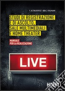 Studi di registrazione e di ascolto, sale multimediali e home theater. Manuale per la realizzazione libro di Everest F. Alton; Pohlmann Ken C.