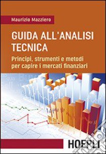 Guida all'analisi tecnica. Principi, strumenti e metodi per capire i mercati finanziari libro di Mazziero Maurizio