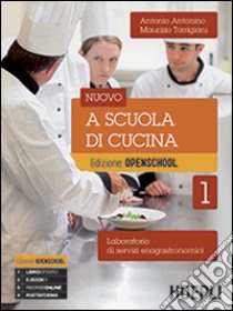 Nuovo a scuola di cucina. Per gli ist. professionali alberghieri. Con e-book. Con espansione online. Vol. 1 libro di ANTONINO ANTONIO - TORRIGIANI MAURIZIO