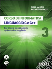 Corso di informatica linguaggio C e C++. Per il Liceo scientifico. Con e-book. Con espansione online. Vol. 3 libro di Camagni Paolo, Nikolassy Riccardo