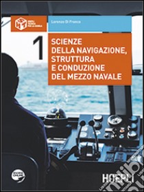 Scienze della navigazione; struttura e conduzione del mezzo navale. Per gli Ist. tecnici nautici. Con espansione online. Vol. 1 libro di Di Franco Lorenzo