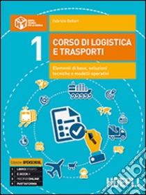 Corso di logistica e trasporti. Elementi di base, soluzioni tecniche e modelli operativi. Per le Scuole superiori. Con e-book. Con espansione online. Vol. 1 libro di DALLARI FABRIZIO  