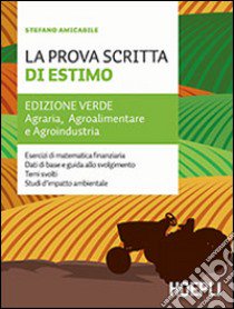 La prova scritta di estimo. Ediz. verde. Agraria, Agroalimentare e Agroindustria. Per le Scuole superiori libro di Amicabile Stefano