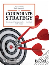 Corporate strategy. Una prospettiva organizzativa e finanziaria per la crescita libro di Fontana Franco; Boccardelli Paolo