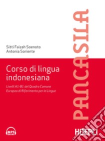 Corso di lingua indonesiana. Livelli A1-B1 del Quadro Comune Europeo di Riferimento per le Lingue libro di Soenoto Rivai Fayzah; Soriente Antonia