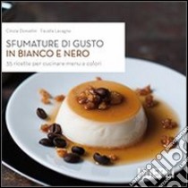 Sfumature di gusto in bianco e nero. 35 ricette per cucinare menu a colori libro di Donadini Cinzia; Lavagna Fausta