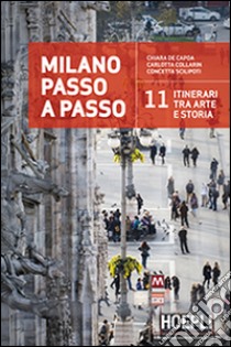 Milano passo a passo. La storia della città in 11 itinerari libro di De Capoa Chiara; Collarin Carlotta; Scilipoti Concetta