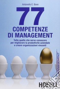 77 competenze di management. Tutto quello che serve conoscere per migliorare la produttività aziendale e creare organizzazioni vincenti libro di Bove Antonello