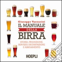 Il manuale della birra. Storia, produzione, servizio, degustazione e abbinamento libro di Vaccarini Giuseppe