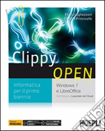 Clippy Open. Windows 7 e LibreOffice. Per le Scuole superiori libro di LUGHEZZANI FLAVIA - PRINCIVALLE DANIELA 