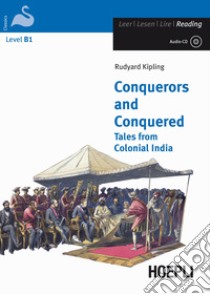 Conquerors and conquered. Tales from Colonial India. Con CD-Audio libro di Kipling Rudyard