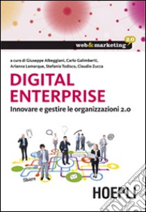 Digital Enterprise. Innovare e gestire le organizzazioni 2.0 libro di Albeggiani G. (cur.); Galimberti C. (cur.); Lamarque A. (cur.)