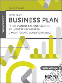 Excellent business plan. Come pianificare una startup, sviluppare un'impresa e monitorare la performance libro di Borello Kingsley A.