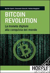 Bitcoin revolution. La moneta digitale alla conquista del mondo libro di Capoti Davide; Colacchi Emanuele; Maggioni Matteo