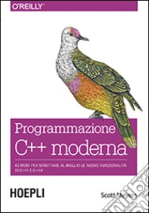 Programmazione C++ moderna. 42 modi per sfruttare al meglio le nuove funzionalità di C++11 e C++14 libro di Meyers Scott