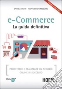 E-commerce. La guida definitiva. Progettare e realizzare un negozio online di successo libro di Vietri Daniele; Cappellotto Giovanni