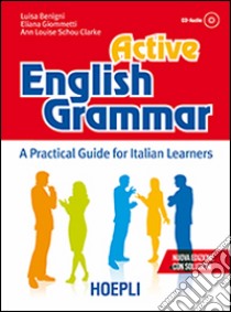 Active english grammar. A practical guide for italian learners. Con soluzioni. Con CD Audio libro di Benigni Luisa; Giommetti Eliana; Schou Clarke Ann Louise