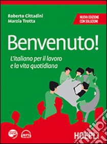 Benvenuto! L'italiano per il lavoro e la vita quotidiana libro di Cittadini Roberto; Trotta Marzia