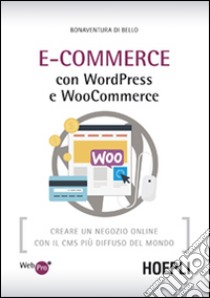 E-Commerce con WordPress e Woocommerce. Creare un negozio online con il CMS più diffuso del mondo libro di Di Bello Bonaventura