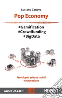 Pop economy. #Gamification #Crowdfunding #Big Data. Tecnologia, scienze sociali e innovazione libro di Canova Luciano; Temporelli M. (cur.)