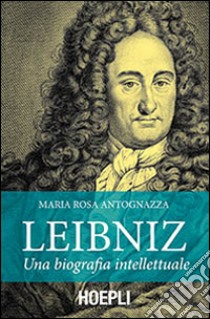 Leibniz. Una biografia intellettuale libro di Antognazza M. Rosa