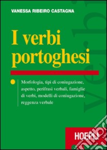 I verbi portoghesi. Morfologia, tipi di coniugazione, aspetto, perifrasi verbali, famiglie di verbi, modelli di coniugazione, reggenza verbale libro di Ribeiro Castagna Vanessa