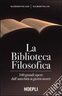 La biblioteca filosofica. 100 grandi opere dall'antichità ai giorni nostri libro di Pancaldi Maurizio; Villani Maurizio