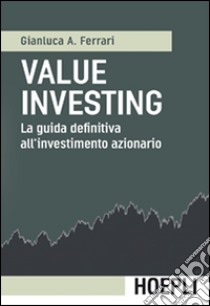 Value investing. La guida definitiva all'investimento azionario libro di Ferrari Gianluca A.