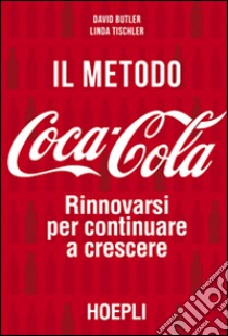 Il metodo Coca-Cola. Rinnovarsi per continuare a crescere libro di Butler David; Tischler Linda