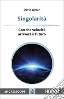 Singolarità. Con che velocità arriverà il futuro libro di Orban David; Temporelli M. (cur.)