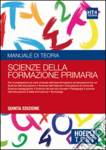 Hoepli test. Scienze della formazione primaria. Manuale di teoria per i test di ammissione all'università. Vol. 4 libro