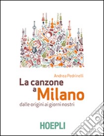 La canzone a Milano. Dalle origini ai giorni nostri libro di Pedrinelli Andrea